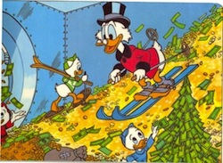 Scrooge McDuck: Plenty rich enough already.